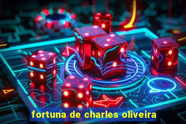 fortuna de charles oliveira